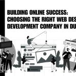 Building Online Success Choosing the Right Web Design & Development Company in Dubai