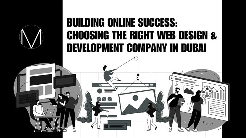 Building Online Success Choosing the Right Web Design & Development Company in Dubai