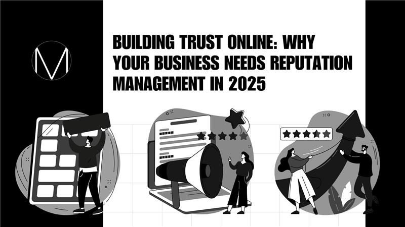 Building Trust Online: Why Your Business Needs Reputation Management in 2025